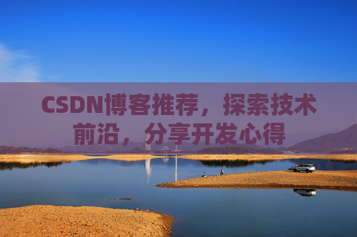 CSDN博客推荐,探索技术前沿,分享开发心得